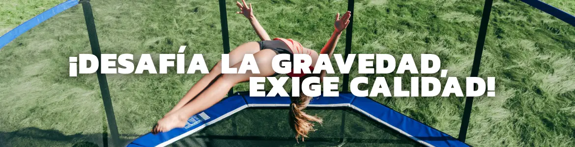 ¡Desafía la gravedad, exige calidad!